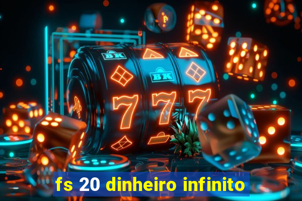 fs 20 dinheiro infinito